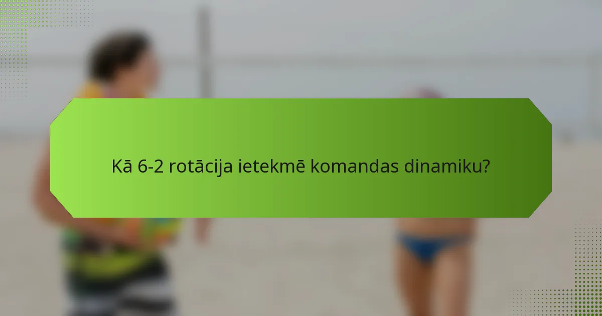 Kā 6-2 rotācija ietekmē komandas dinamiku?