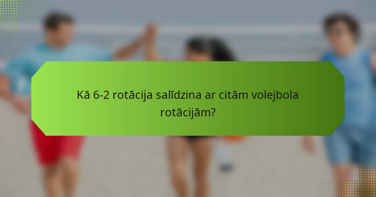 Kā 6-2 rotācija salīdzina ar citām volejbola rotācijām?