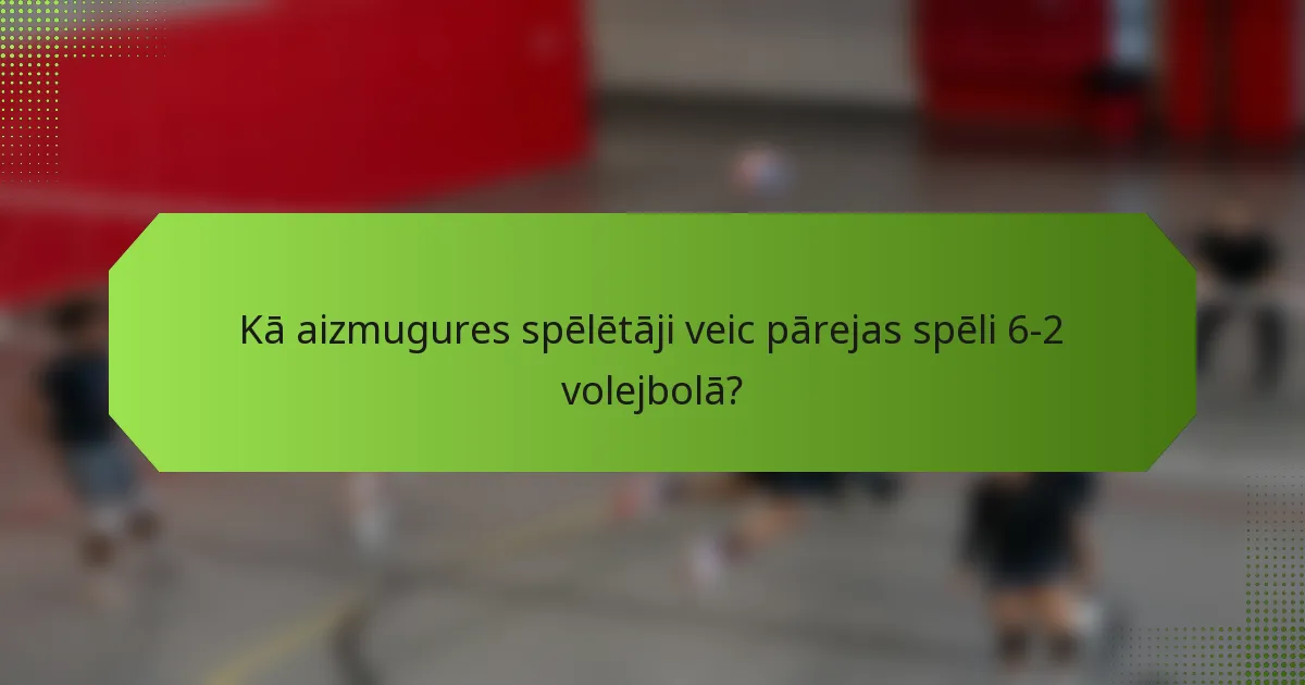 Kā aizmugures spēlētāji veic pārejas spēli 6-2 volejbolā?