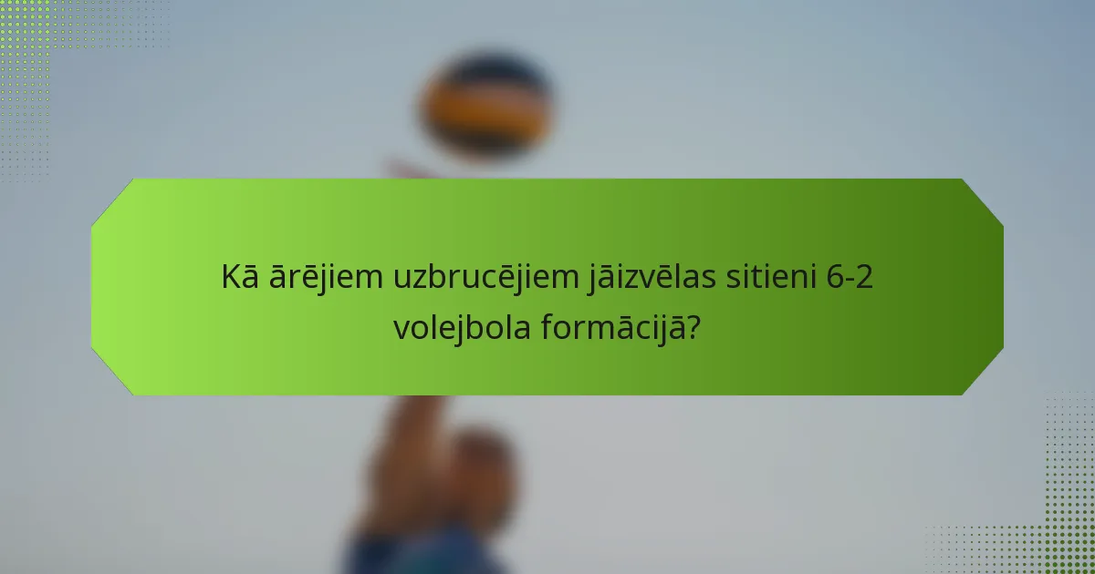 Kā ārējiem uzbrucējiem jāizvēlas sitieni 6-2 volejbola formācijā?