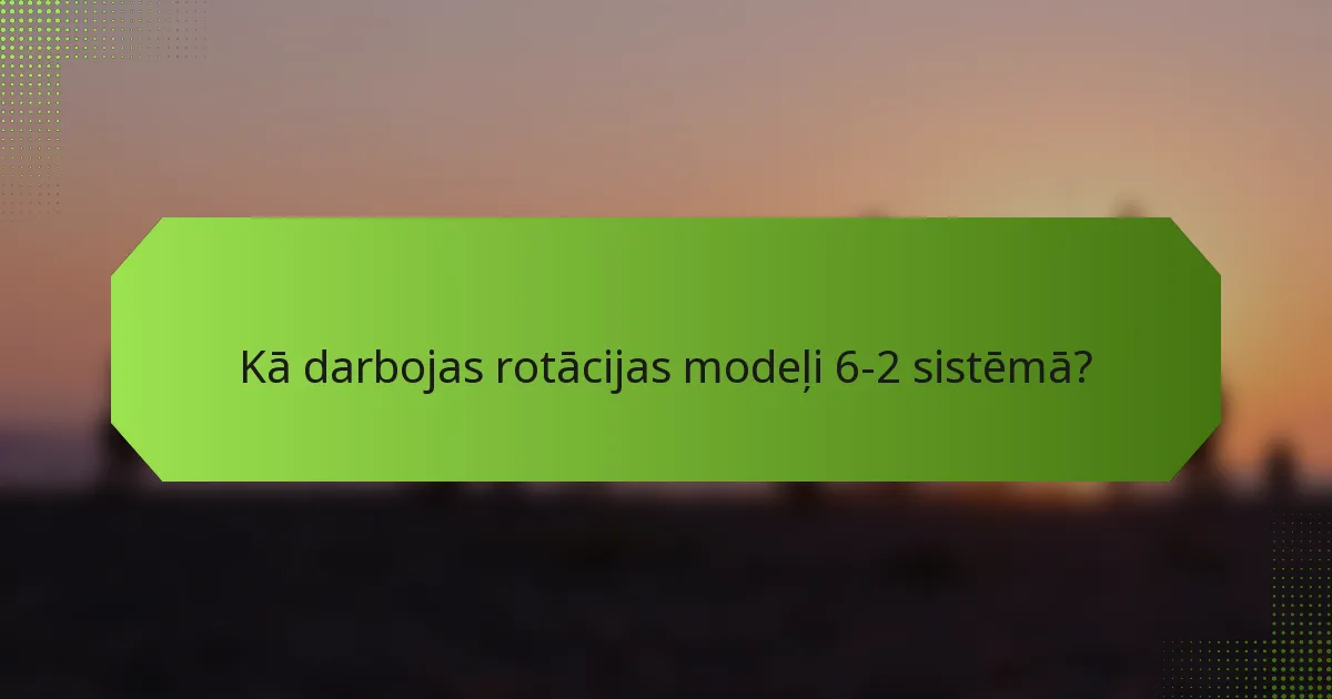 Kā darbojas rotācijas modeļi 6-2 sistēmā?
