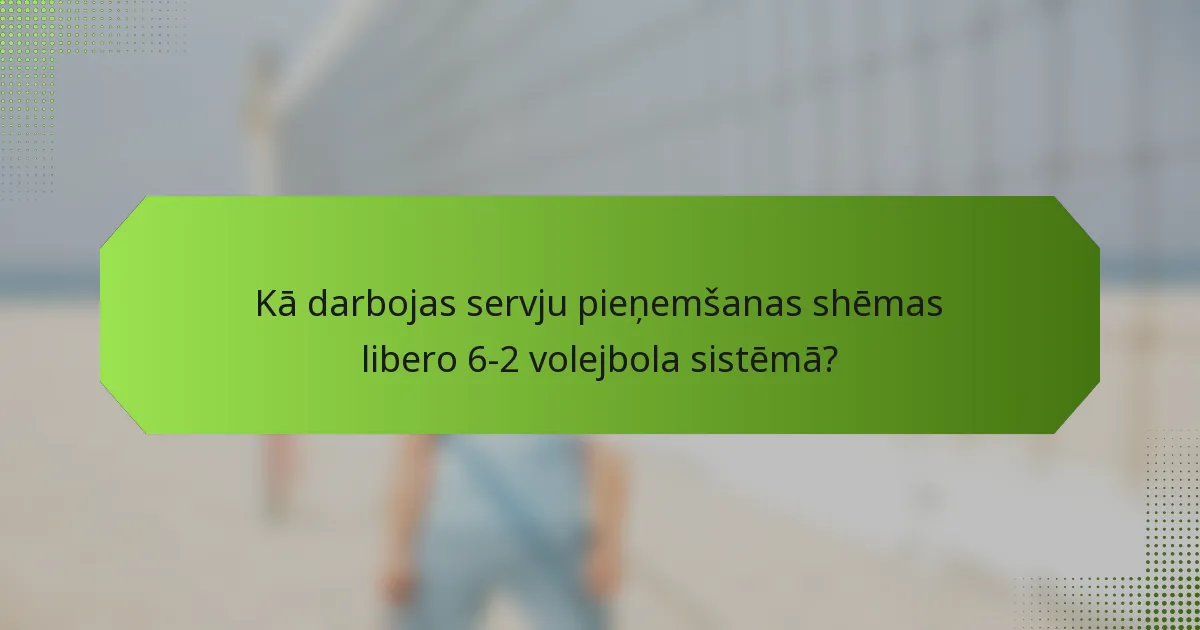Kā darbojas servju pieņemšanas shēmas libero 6-2 volejbola sistēmā?
