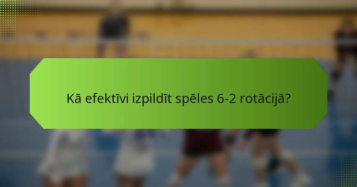 Kā efektīvi izpildīt spēles 6-2 rotācijā?