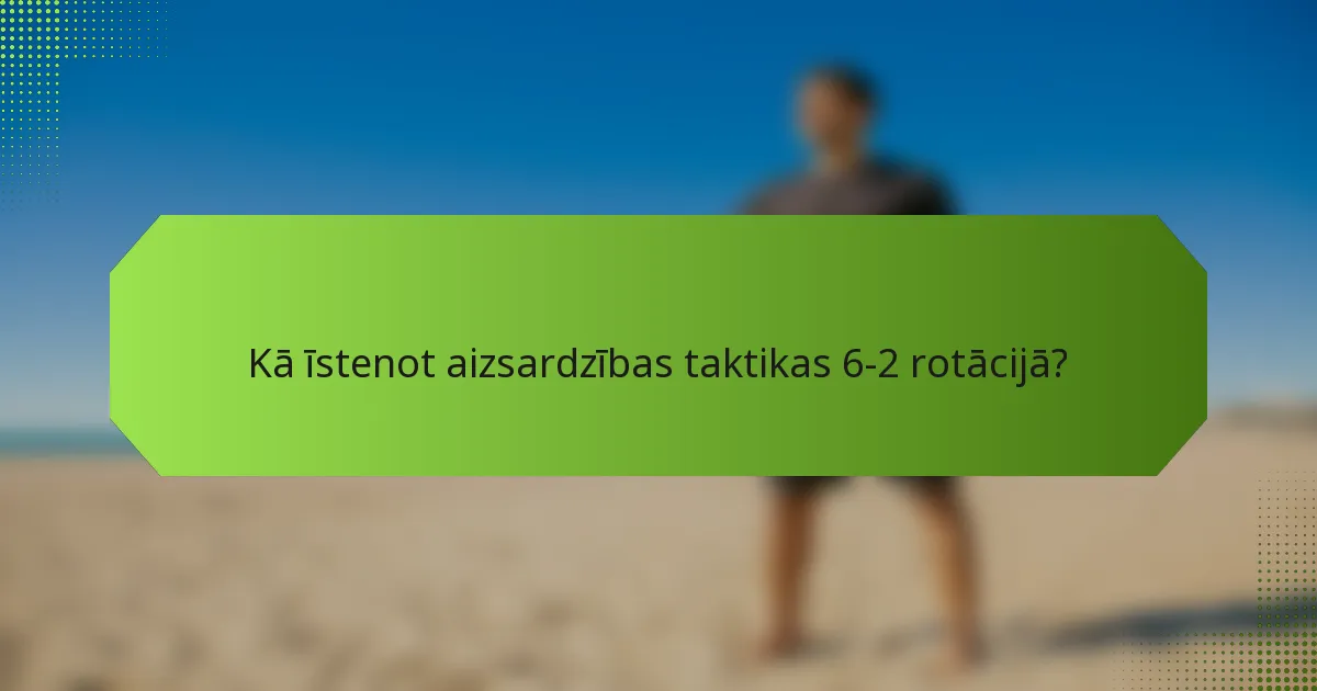 Kā īstenot aizsardzības taktikas 6-2 rotācijā?