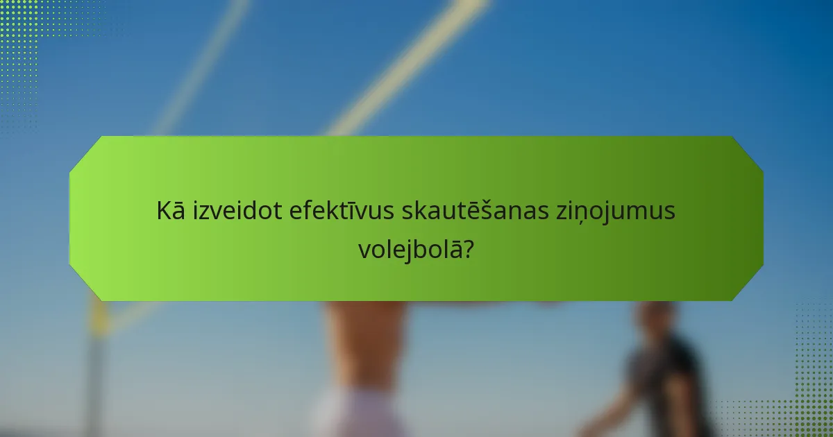 Kā izveidot efektīvus skautēšanas ziņojumus volejbolā?