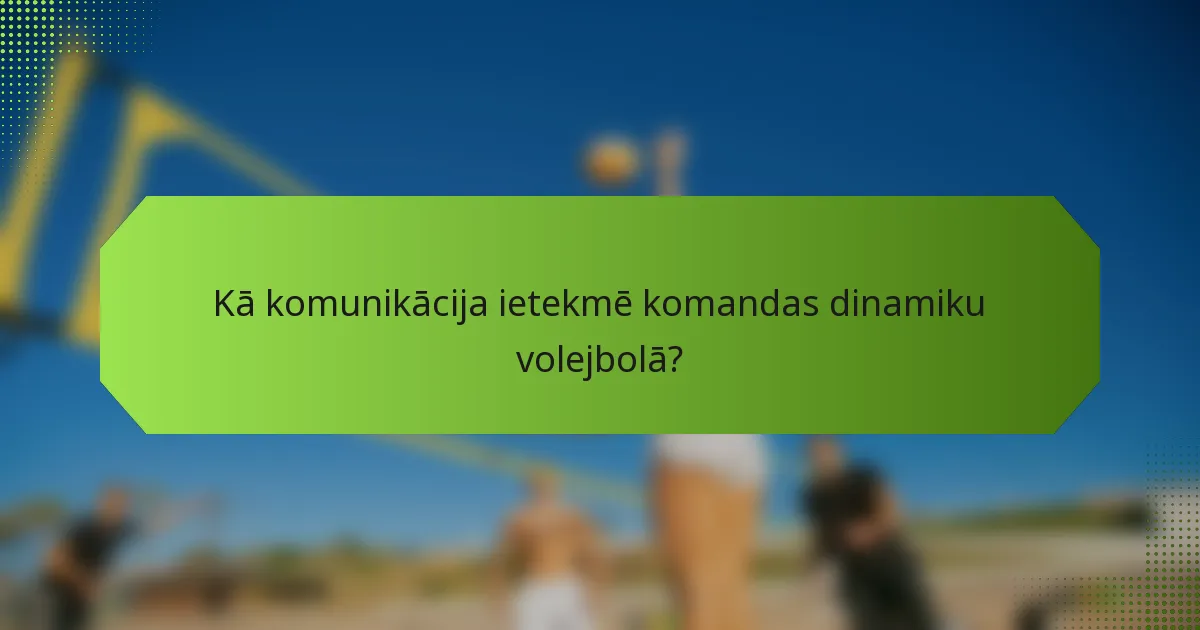 Kā komunikācija ietekmē komandas dinamiku volejbolā?
