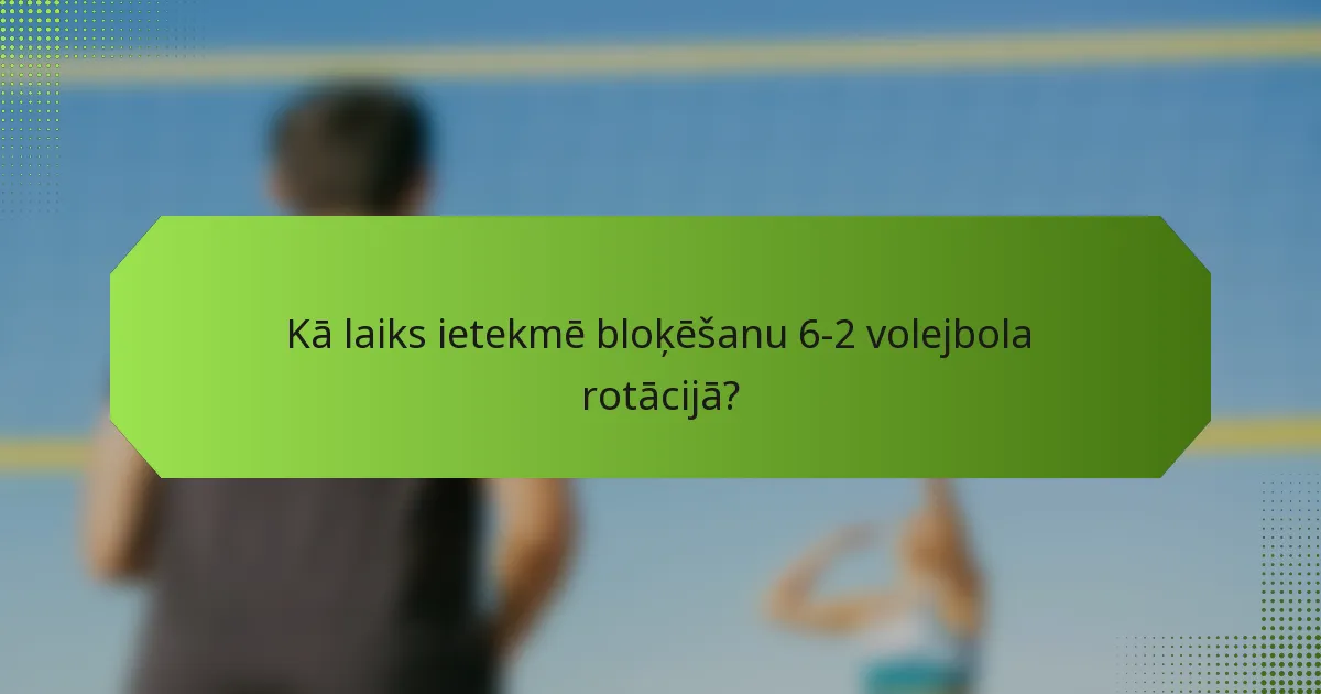 Kā laiks ietekmē bloķēšanu 6-2 volejbola rotācijā?