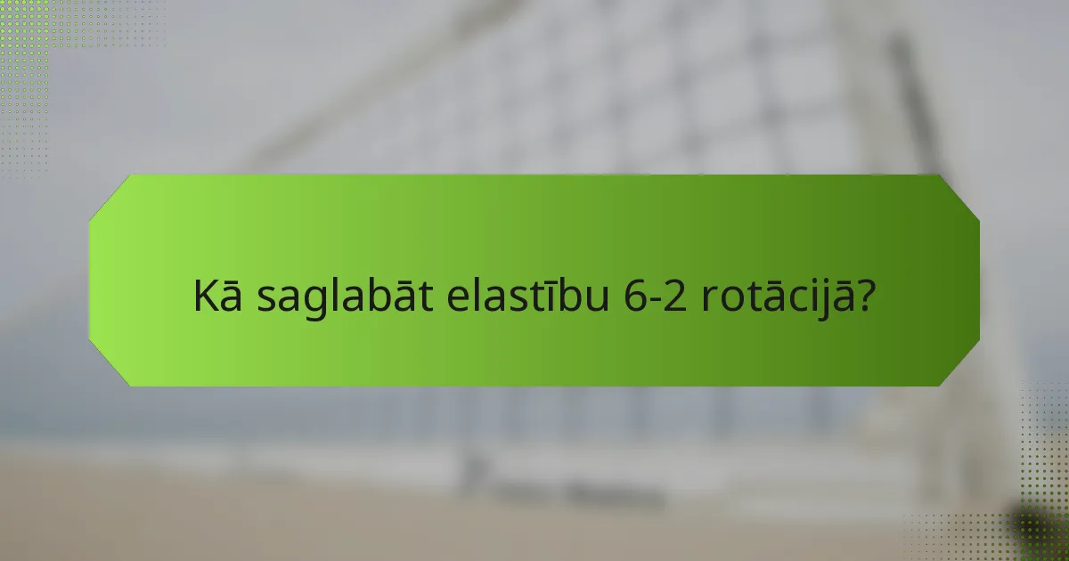 Kā saglabāt elastību 6-2 rotācijā?
