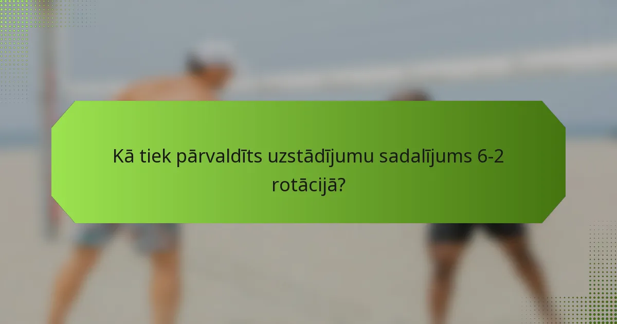 Kā tiek pārvaldīts uzstādījumu sadalījums 6-2 rotācijā?