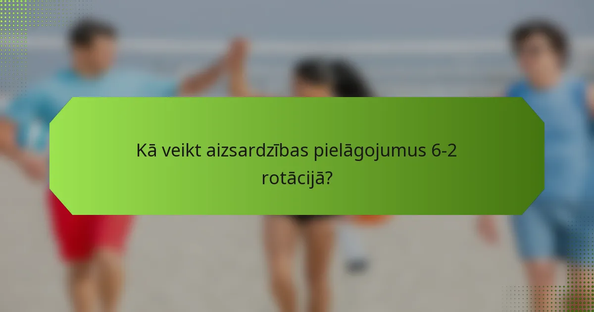 Kā veikt aizsardzības pielāgojumus 6-2 rotācijā?
