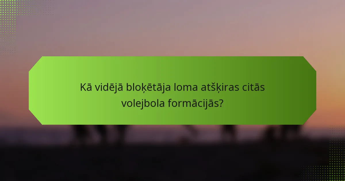 Kā vidējā bloķētāja loma atšķiras citās volejbola formācijās?