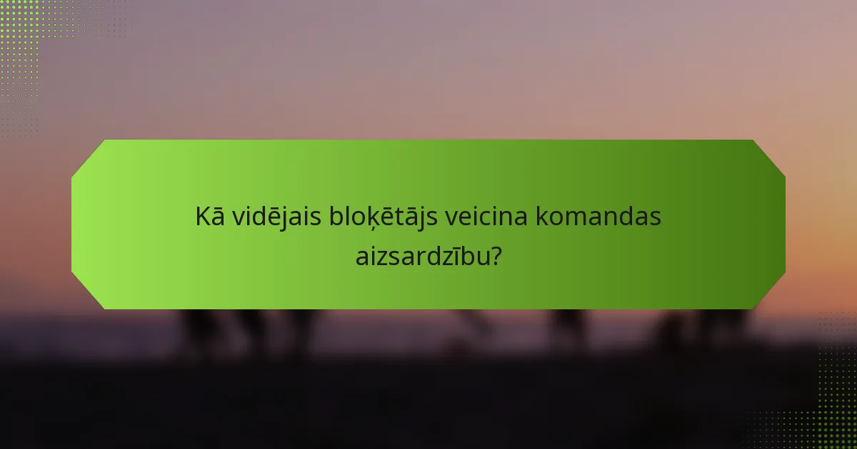 Kā vidējais bloķētājs veicina komandas aizsardzību?