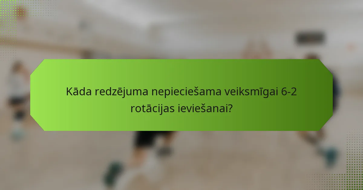 Kāda redzējuma nepieciešama veiksmīgai 6-2 rotācijas ieviešanai?