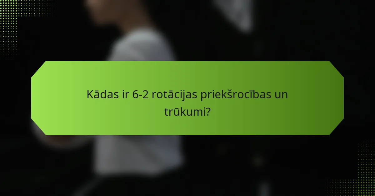Kādas ir 6-2 rotācijas priekšrocības un trūkumi?