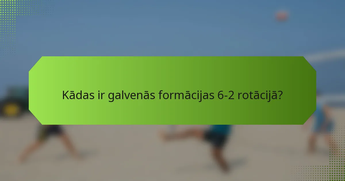Kādas ir galvenās formācijas 6-2 rotācijā?