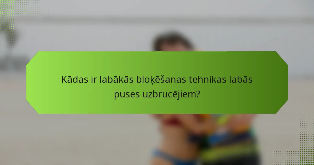 Kādas ir labākās bloķēšanas tehnikas labās puses uzbrucējiem?