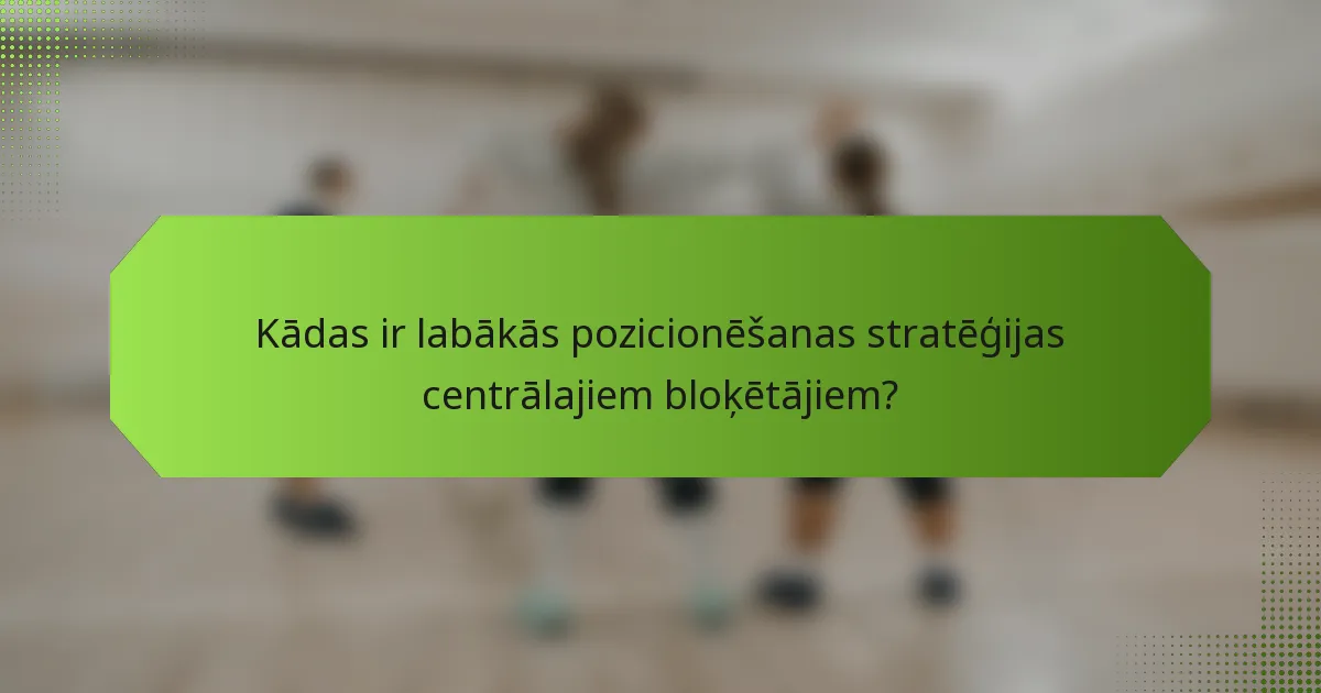 Kādas ir labākās pozicionēšanas stratēģijas centrālajiem bloķētājiem?