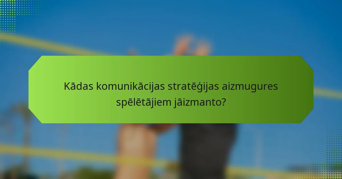 Kādas komunikācijas stratēģijas aizmugures spēlētājiem jāizmanto?