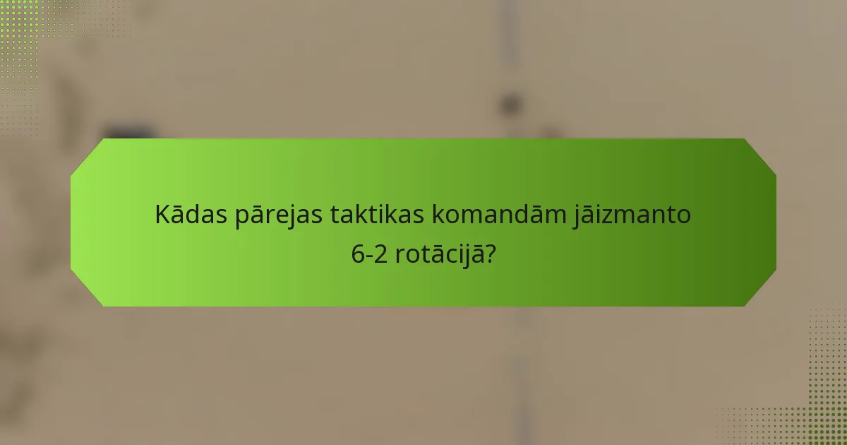 Kādas pārejas taktikas komandām jāizmanto 6-2 rotācijā?