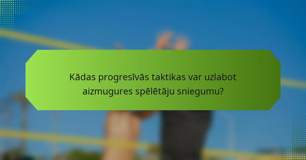 Kādas progresīvās taktikas var uzlabot aizmugures spēlētāju sniegumu?