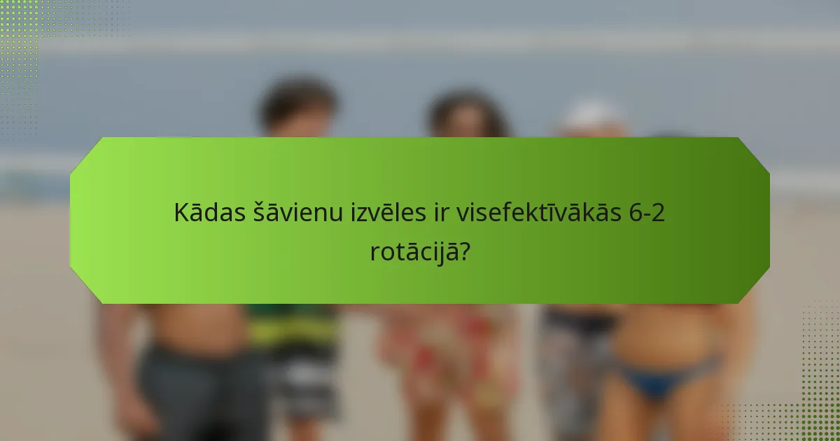 Kādas šāvienu izvēles ir visefektīvākās 6-2 rotācijā?