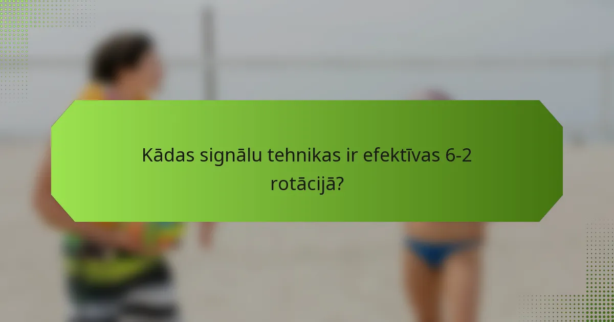 Kādas signālu tehnikas ir efektīvas 6-2 rotācijā?