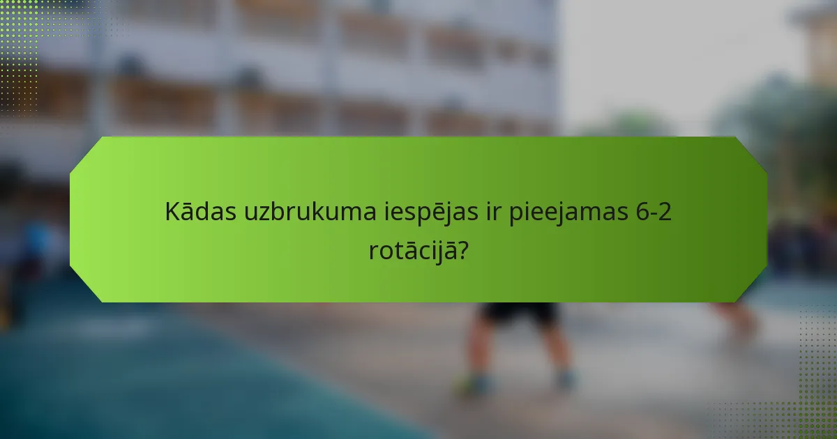 Kādas uzbrukuma iespējas ir pieejamas 6-2 rotācijā?