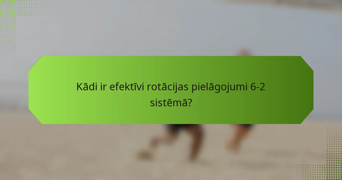 Kādi ir efektīvi rotācijas pielāgojumi 6-2 sistēmā?