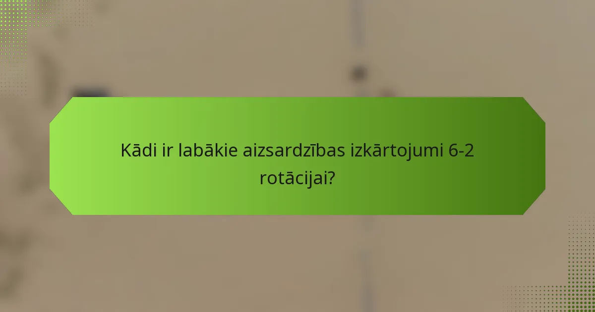 Kādi ir labākie aizsardzības izkārtojumi 6-2 rotācijai?