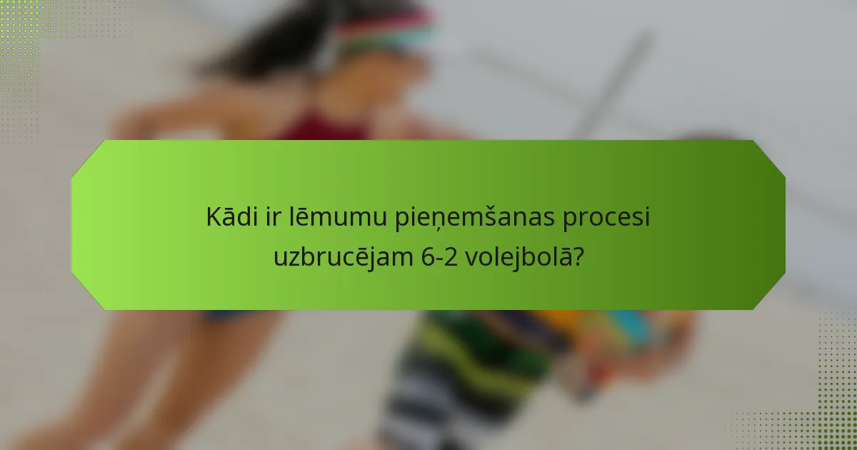 Kādi ir lēmumu pieņemšanas procesi uzbrucējam 6-2 volejbolā?