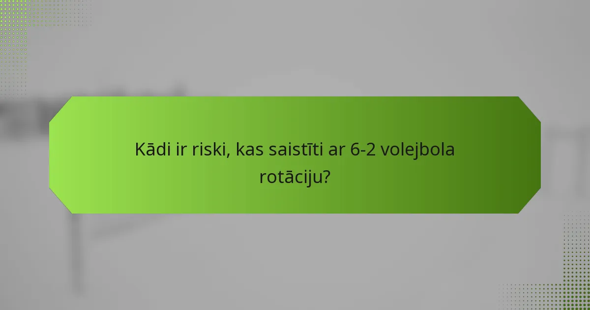 Kādi ir riski, kas saistīti ar 6-2 volejbola rotāciju?