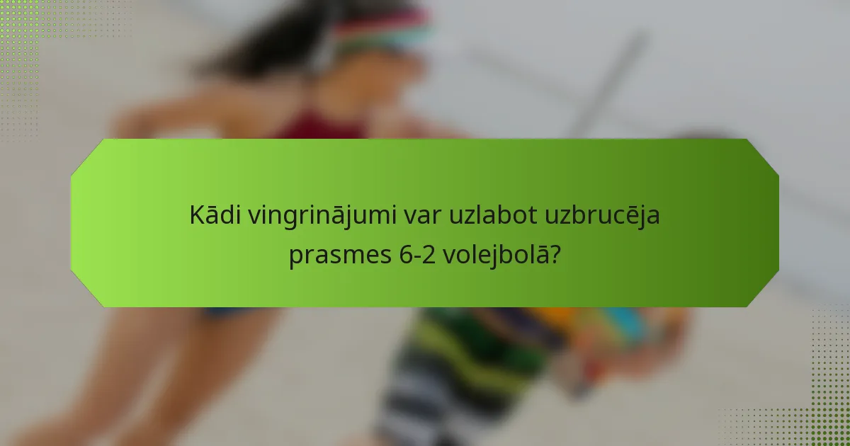 Kādi vingrinājumi var uzlabot uzbrucēja prasmes 6-2 volejbolā?